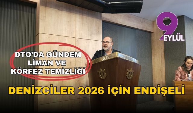 DTO İzmir’de gündem liman ve körfez temizliği: Denizciler 2026 için endişeli