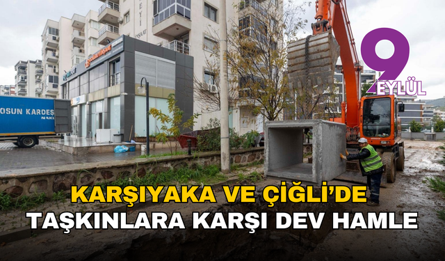 Karşıyaka ve Çiğli’de taşkınlara karşı dev hamle: 410 milyon liralık altyapı yatırımı