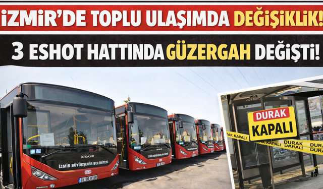 İzmir’de ulaşım uyarısı: 3 ESHOT hattında güzergâh değişti, 13 durak geçici olarak kapatıldı