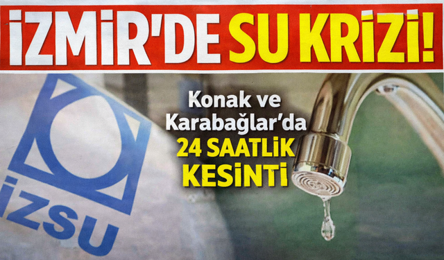 Konak ve Karabağlar’da 24 saatlik su kesintisi: 18 mahalle etkilenecek