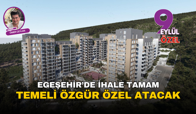 Egeşehir'de ihale tamam! Temeli Özgür Özel ve Cemil Tugay atacak