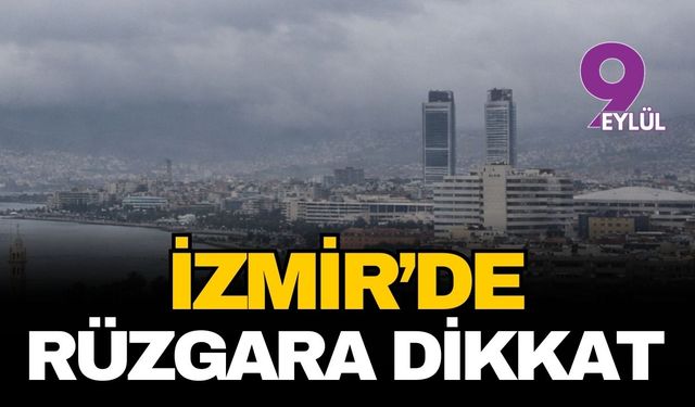 İzmir'de rüzgara dikkat! İşte hava durumu...