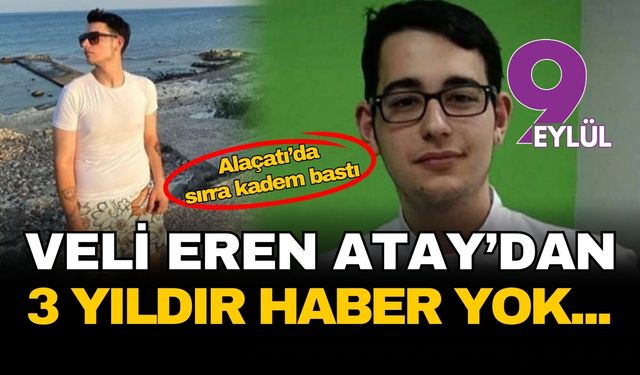 Alaçatı’da sırra kadem basan Veli Eren Atay’dan 3 yıldır haber yok...