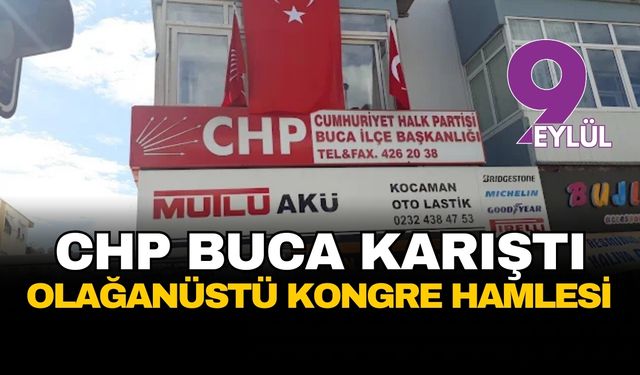 CHP Buca’da yönetim krizi: Başkan görevden alındı, ilçe yönetimi istifa ederek kongre yolunu açtı