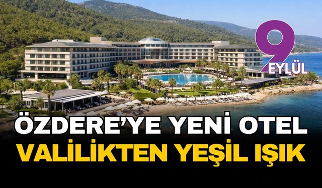 Özdere’ye taze kan: 300 yataklı yeni otel projesine valilikten yeşil ışık