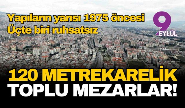İzmir’in korkutan yapı karnesi: 120 metrekarelik toplu mezarlarda oturmak yerine...