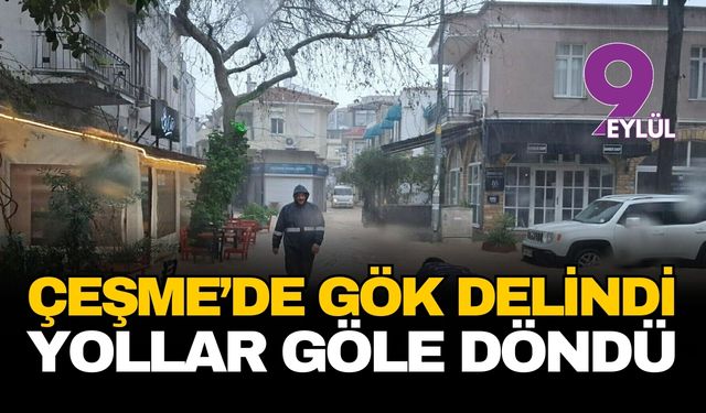 Turizm cenneti Çeşme’de gökyüzü delindi: Sokaklar göle döndü deniz kızıla boyandı