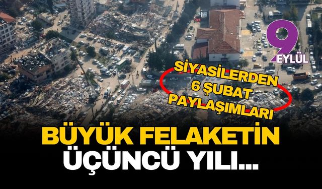 Büyük felaketin üçüncü yılı... Siyasilerden 6 Şubat mesajları
