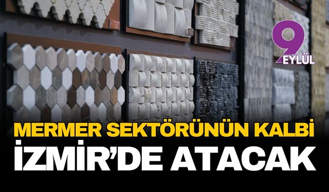 Mermer sektörünün kalbi İzmir'de atacak: Marble İzmir hazırlıkları tam gaz