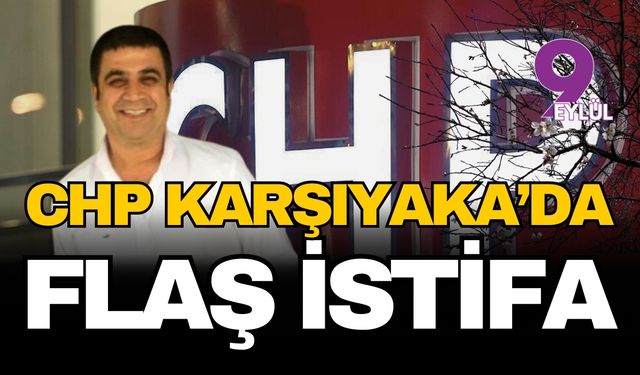 CHP Karşıyaka'da flaş istifa!