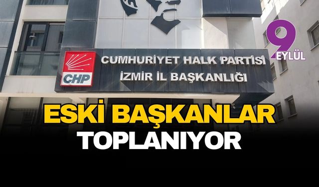 CHP’de İzmir örgütünde “eski başkanlar” toplanıyor!