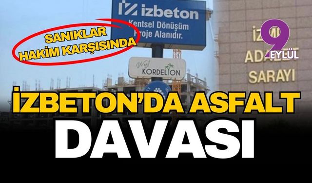 İZBETON'da asfalt davası: Sanıklar hakim karşısında