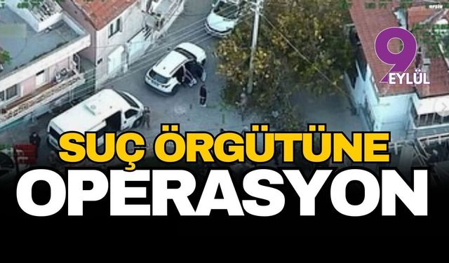 İzmir'de suç örgütüne nefes kesen operasyon