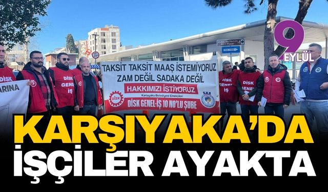 Karşıyaka'da işçiler ayakta: Hakkımızı istiyoruz