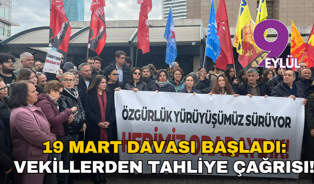 19 Mart davası başladı: Vekillerden tahliye çağrısı!