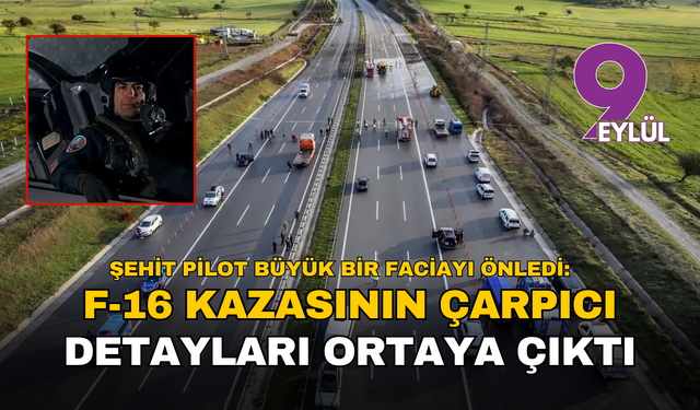 Şehit Pilot Binbaşı İbrahim Bolat büyük bir faciayı önledi: F-16 kazasının çarpıcı detayları ortaya çıktı