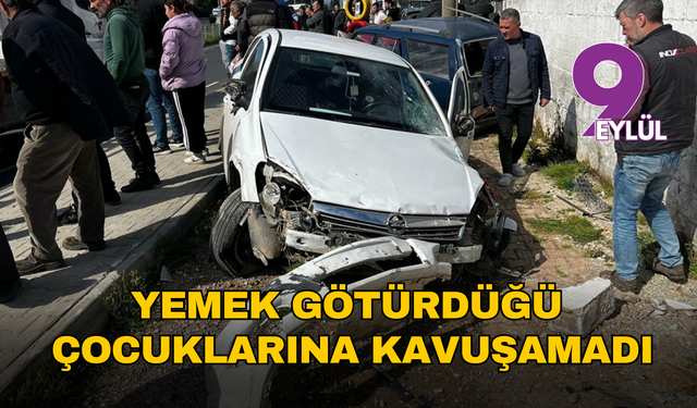 İzmir’de yürek yakan kaza: Yemek götüren anne hayatını kaybetti