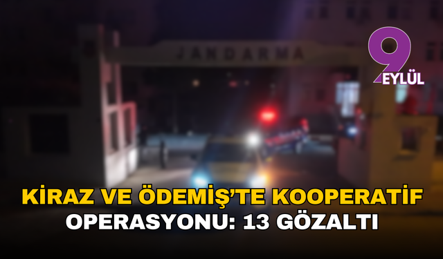 Kiraz ve Ödemiş’te kooperatif operasyonu: 13 gözaltı
