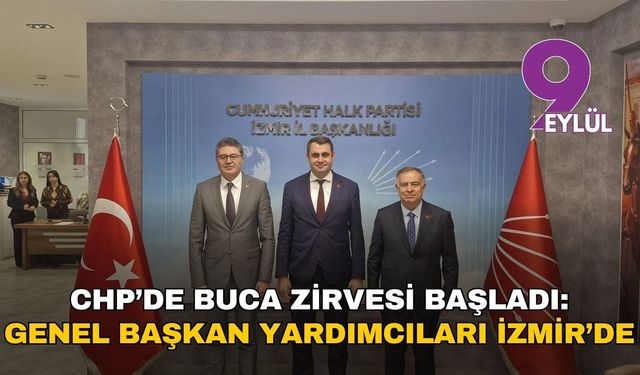 CHP’de Buca zirvesi başladı: Genel Başkan Yardımcıları İzmir’de