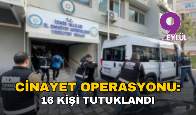 İzmir’de organize cinayet operasyonu: 16 kişi tutuklandı