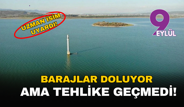 Uzman isim uyardı: İzmir’de barajlar doluyor ama tehlike geçmedi!