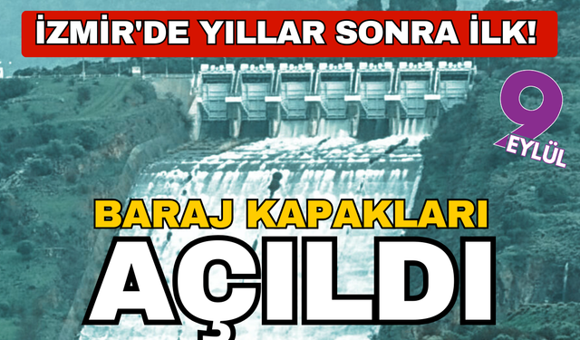 İzmir'de yıllar sonra ilk! Baraj kapakları açıldı