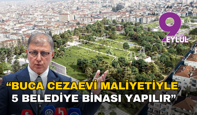 Cemil Tugay: “Buca Cezaevi Bedeliyle 5 Belediye Binası Yapılır”