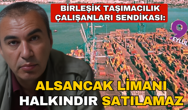 Birleşik Taşımacılık Çalışanları Sendikası; Alsancak Limanı halkındır, satılamaz
