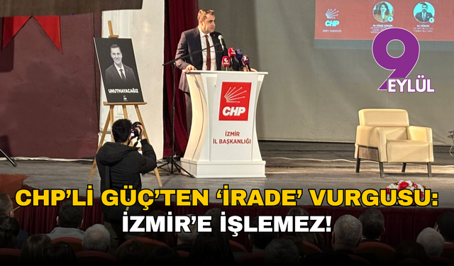 CHP’li Güç’ten ‘irade’ vurgusu: İzmir’e işlemez!