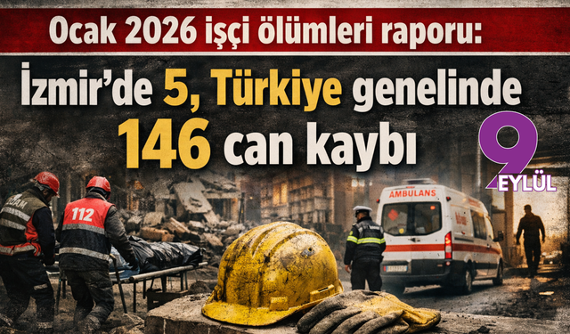 İSİG raporu: Ocak 2026’da 5’i İzmir’de olmak üzere en az 146 işçi iş cinayetlerinde yaşamını yitirdi