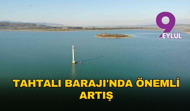 İzmir'de baraj doluluk oranları yükseliyor: Tahtalı Barajı'nda önemli artış!