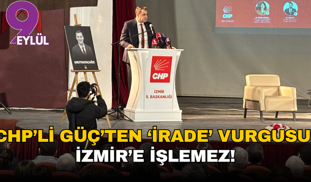 CHP’li Güç’ten ‘irade’ vurgusu: İzmir’e işlemez!
