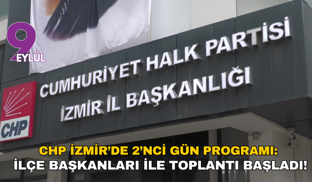 CHP İzmir’de 2’inci gün programı: İlçe başkanları ile toplantı başladı!