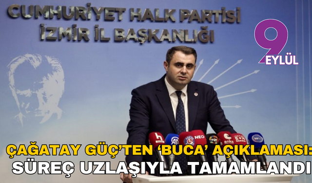Çağatay Güç’ten ‘Buca’ açıklaması: Süreç uzlaşıyla tamamlandı
