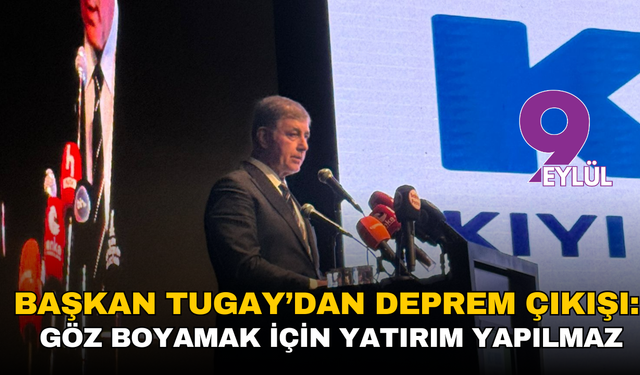 Başkan Tugay’dan deprem çıkışı: Hangi göz boyayacak yatırımın yapılması doğru olur?