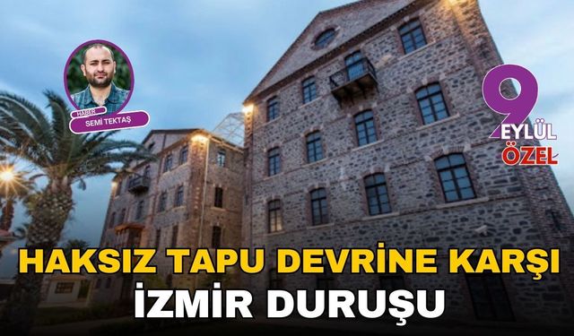 Haksız tapu devrine karşı İzmir duruşu