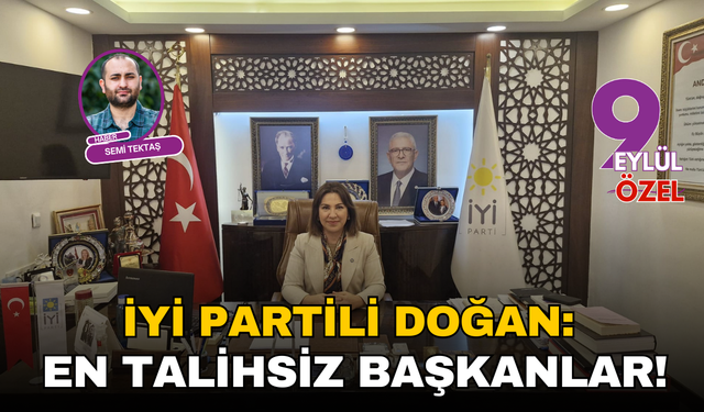 İYİ Partili Doğan: En talihsiz başkanlar!