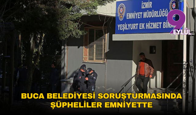 Buca Belediyesi soruşturmasında şüpheliler emniyette