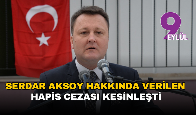 Serdar Aksoy hakkında verilen hapis cezası kesinleşti