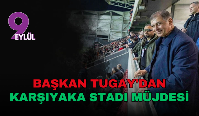 Başkan Tugay'dan Karşıyaka Stadı müjdesi: "Ahdım var, inşaatında ben de çalışacağım"