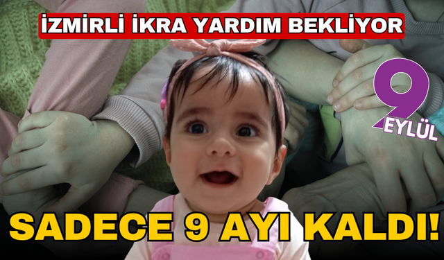 Sadece 9 ayı kaldı! 15 aylık İzmirli İkra yardım bekliyor!