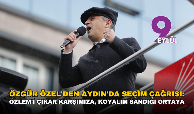 Özgür Özel'den Aydın'da seçim çağrısı: Özlem'i çıkar karşımıza, koyalım sandığı ortaya