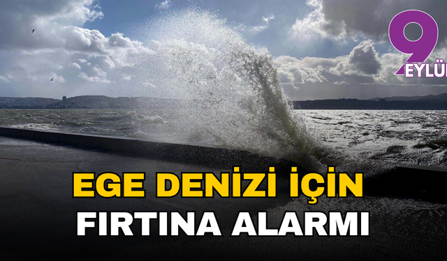 Ege Denizi için fırtına alarmı: Ulaşımda aksama uyarısı