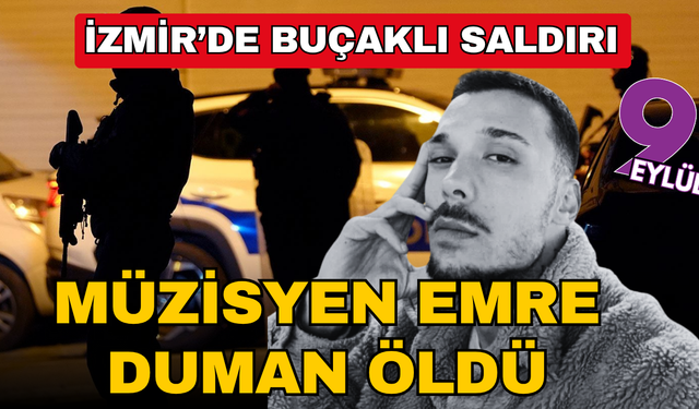 İzmir'de müzisyen Emre Duman bıçaklı saldırıda öldü
