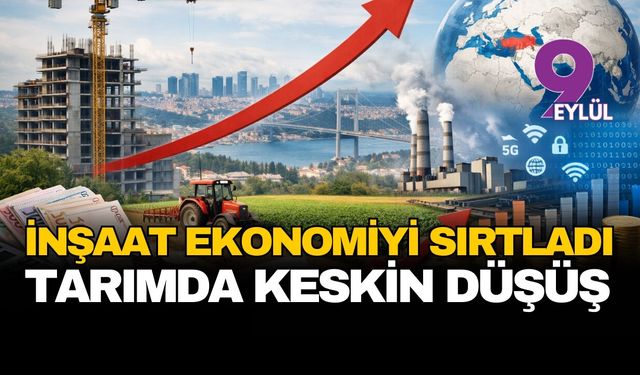 İnşaat ekonomiyi sırtladı: Tarımda keskin düşüş