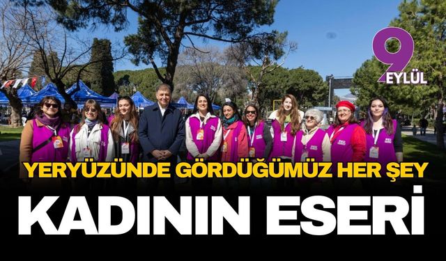 "Yeryüzünde gördüğümüz her şey kadının eseridir"