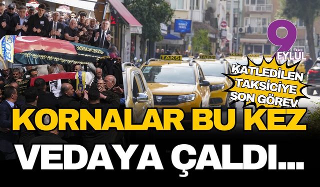 Kornalar bu kez vedaya çaldı... Katledilen taksiciye son görev