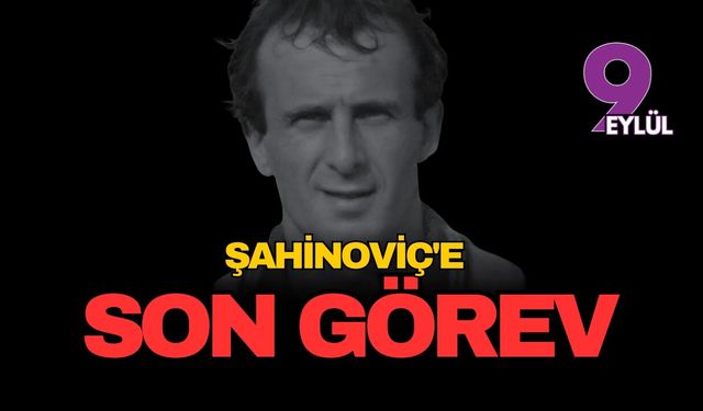 Şahinoviç'e son görev