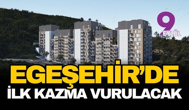 Egeşehir'de beklenen gün: İlk kazma vurulacak