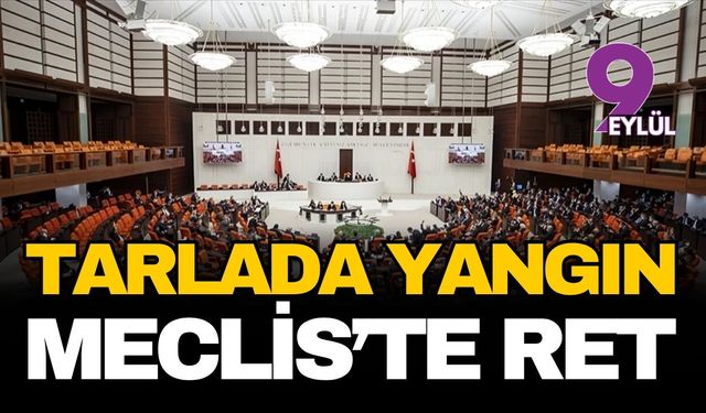 Tarlada yangın, Meclis'te ret